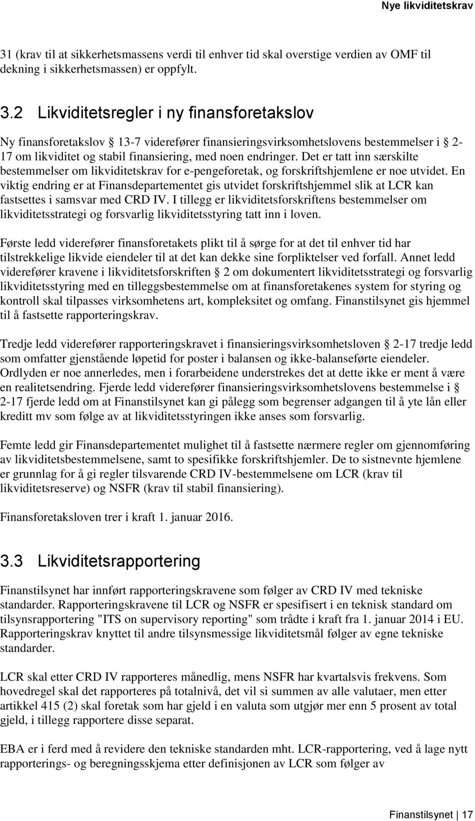 Det er tatt inn særskilte bestemmelser om likviditetskrav for e-pengeforetak, og forskriftshjemlene er noe utvidet.