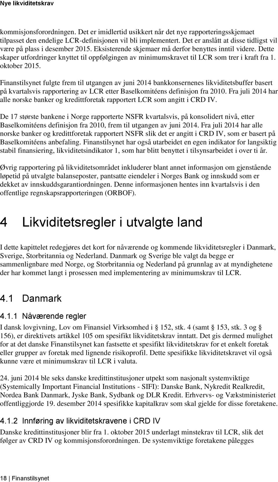 Dette skaper utfordringer knyttet til oppfølgingen av minimumskravet til LCR som trer i kraft fra 1. oktober 2015.