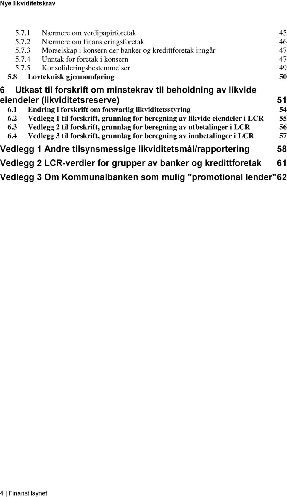 2 Vedlegg 1 til forskrift, grunnlag for beregning av likvide eiendeler i LCR 55 6.3 Vedlegg 2 til forskrift, grunnlag for beregning av utbetalinger i LCR 56 6.