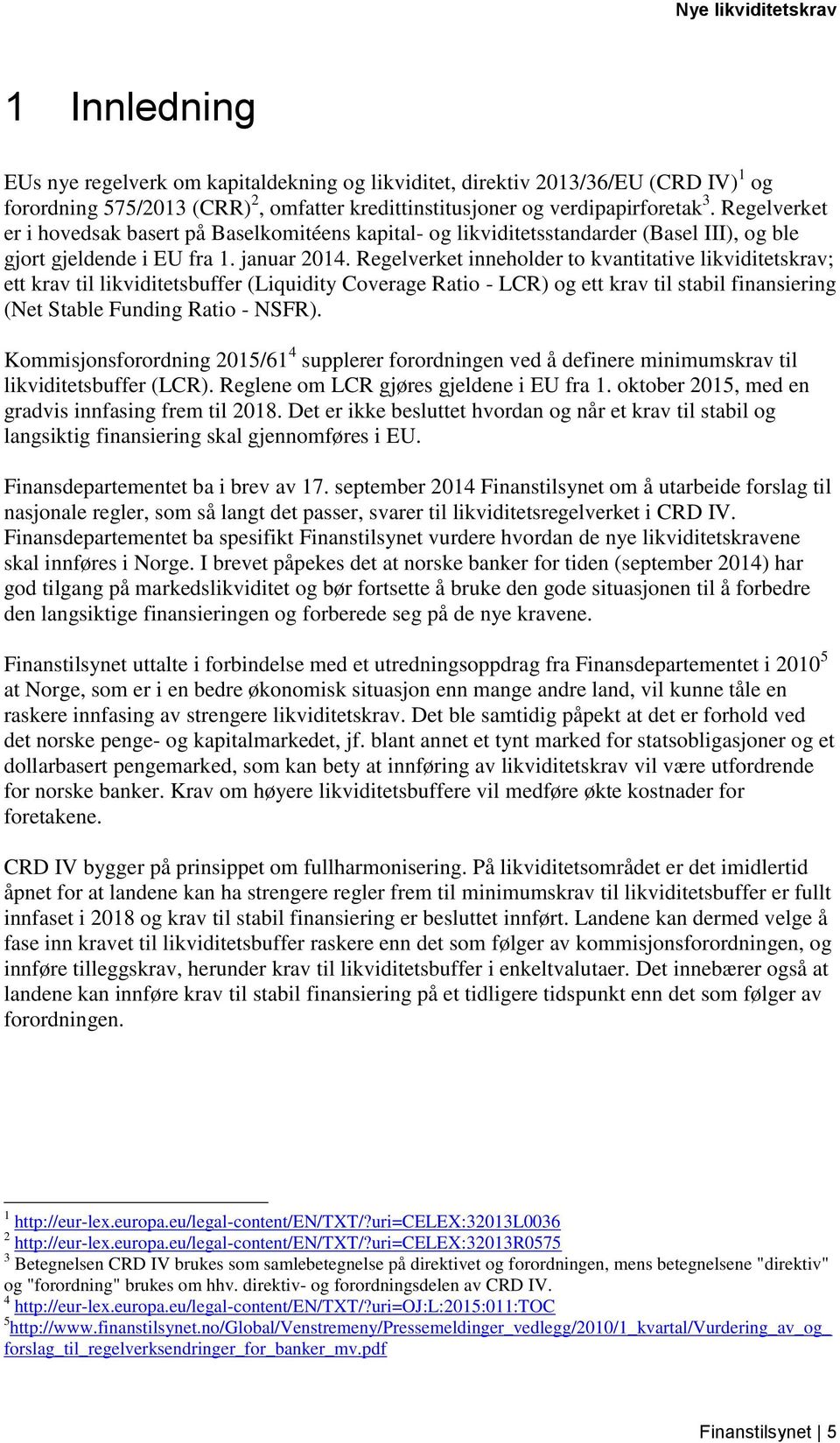 Regelverket inneholder to kvantitative likviditetskrav; ett krav til likviditetsbuffer (Liquidity Coverage Ratio - LCR) og ett krav til stabil finansiering (Net Stable Funding Ratio - NSFR).