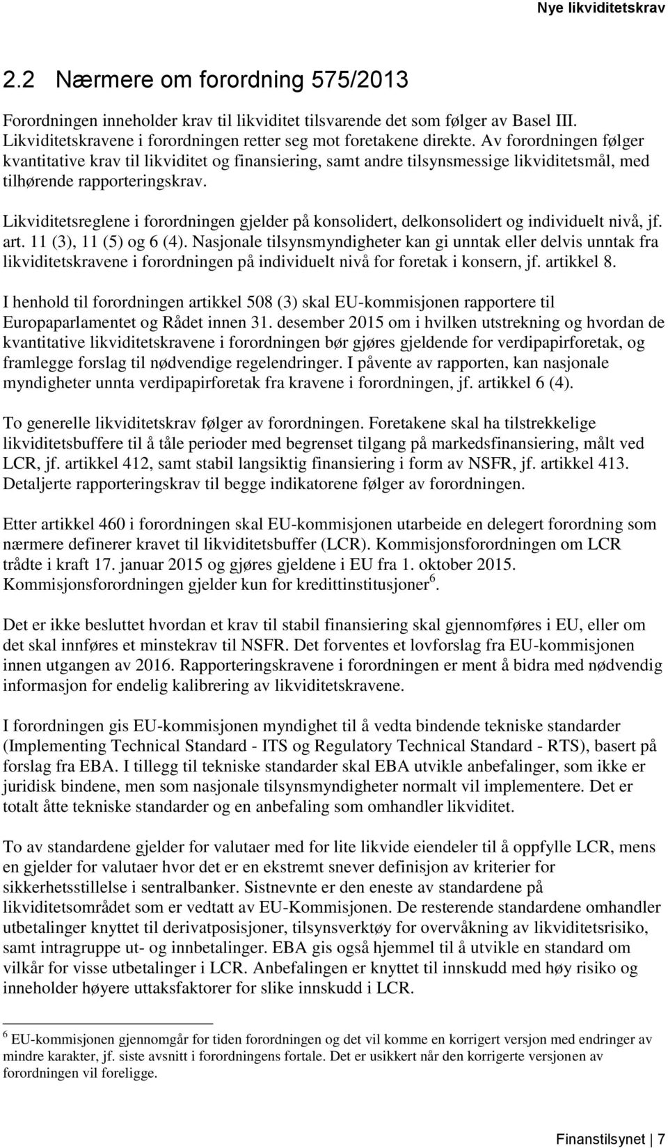 Likviditetsreglene i forordningen gjelder på konsolidert, delkonsolidert og individuelt nivå, jf. art. 11 (3), 11 (5) og 6 (4).