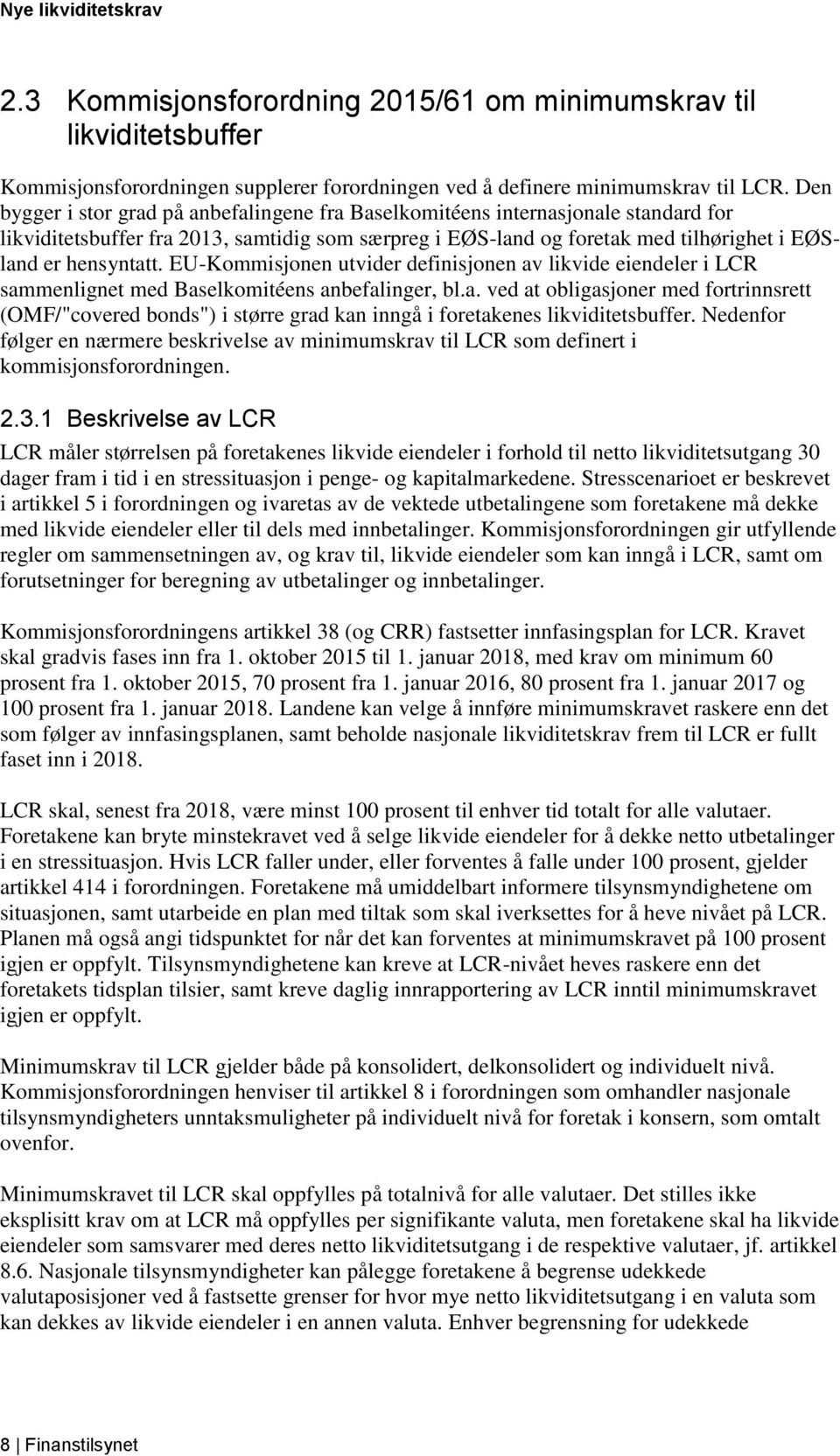 EU-Kommisjonen utvider definisjonen av likvide eiendeler i LCR sammenlignet med Baselkomitéens anbefalinger, bl.a. ved at obligasjoner med fortrinnsrett (OMF/"covered bonds") i større grad kan inngå i foretakenes likviditetsbuffer.