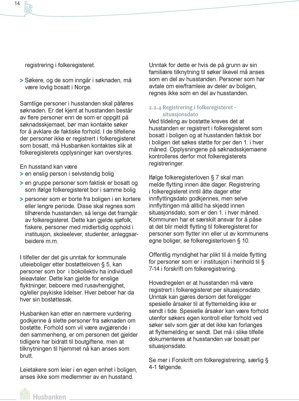 I de tilfellene der personer ikke er registrert i folkeregisteret som bosatt, må Husbanken kontaktes slik at folkeregisterets opplysninger kan overstyres.