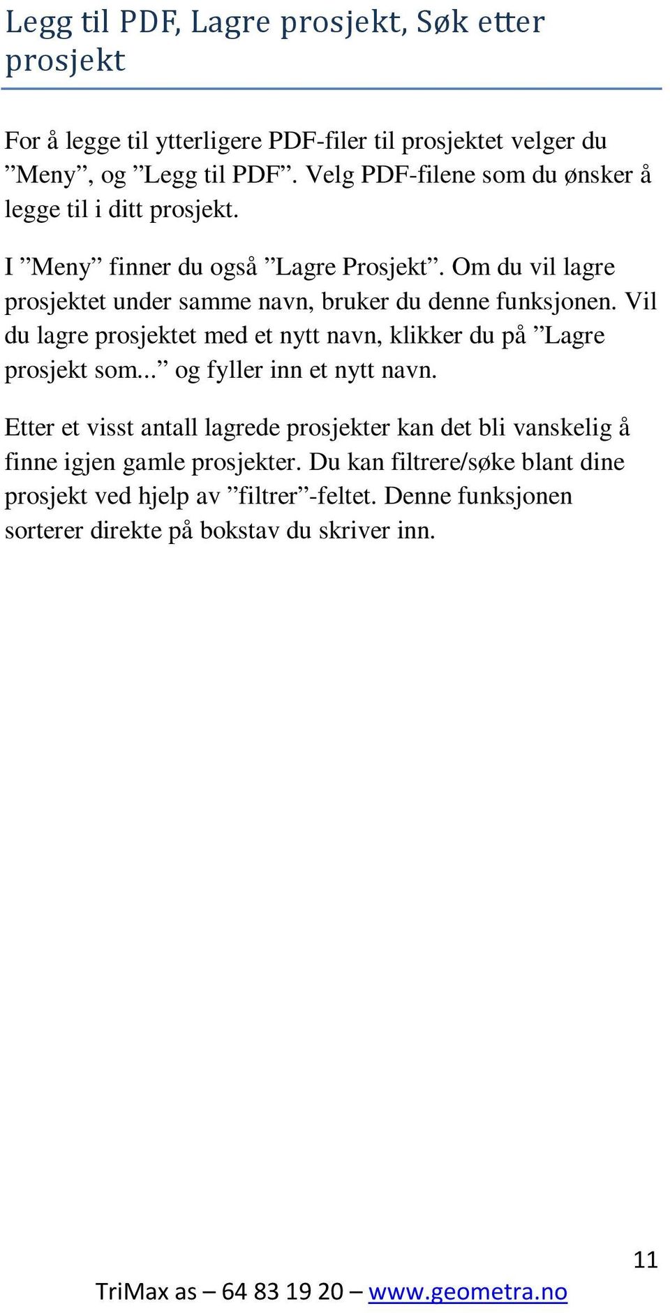 Om du vil lagre prosjektet under samme navn, bruker du denne funksjonen. Vil du lagre prosjektet med et nytt navn, klikker du på Lagre prosjekt som.