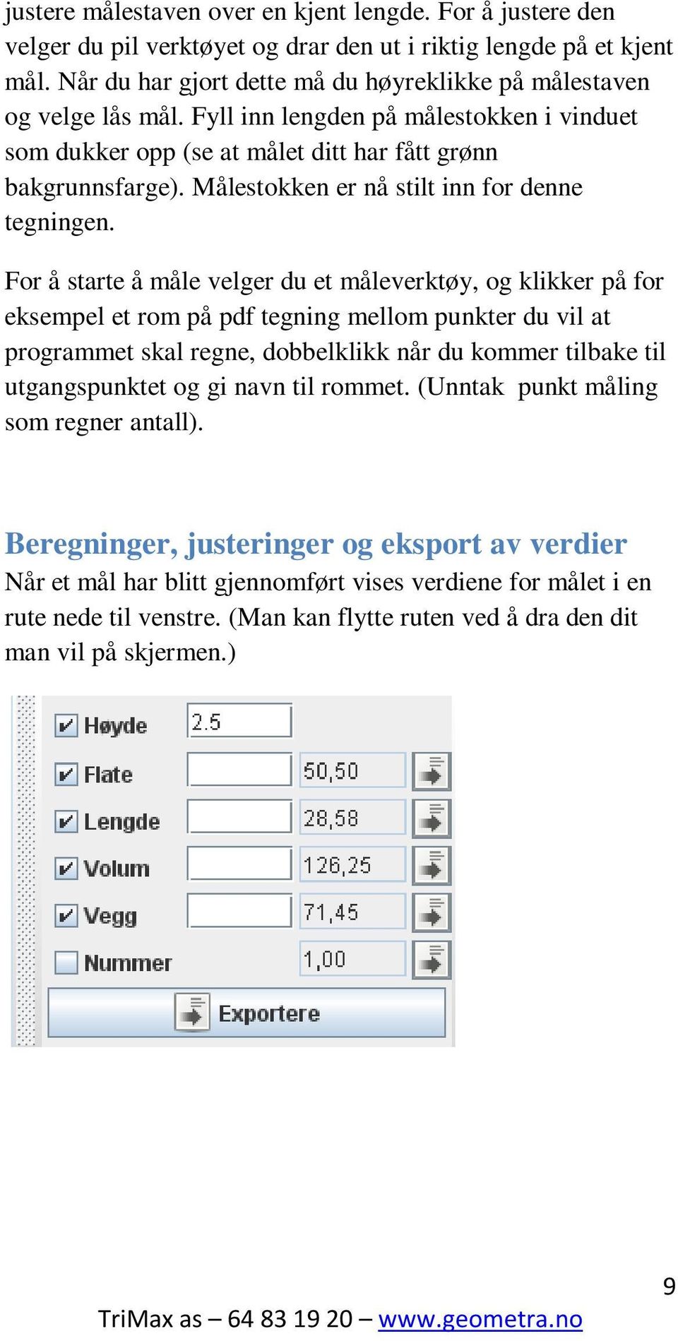 Målestokken er nå stilt inn for denne tegningen.