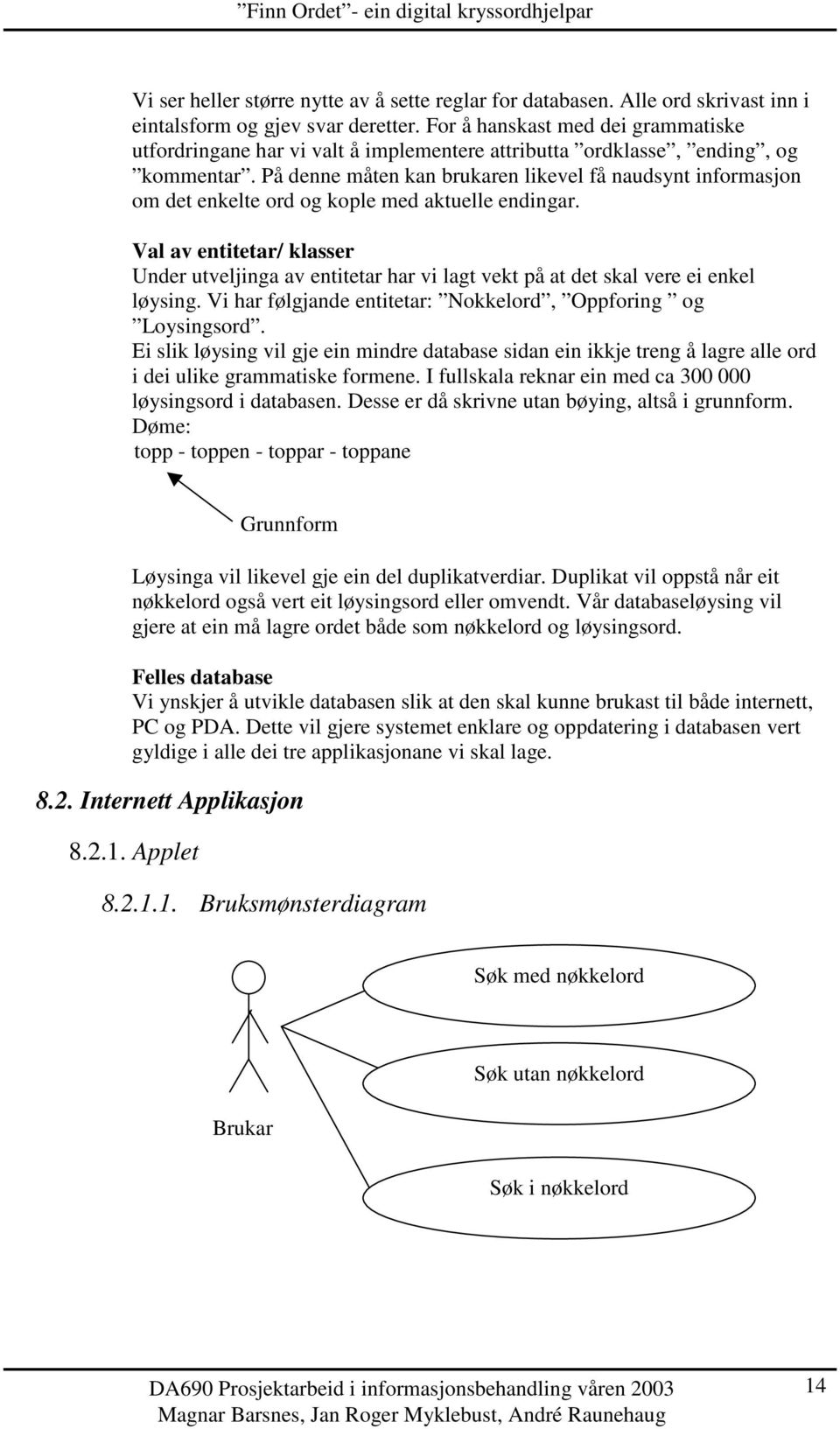 På denne måten kan brukaren likevel få naudsynt informasjon om det enkelte ord og kople med aktuelle endingar.