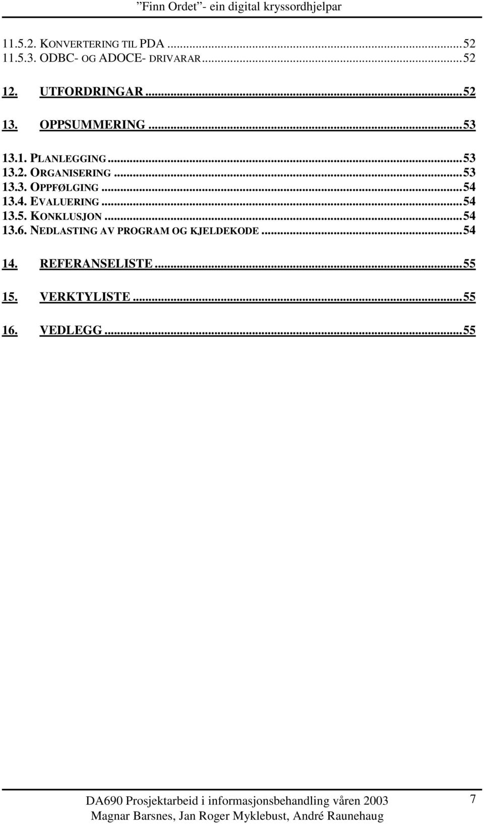 ..53 13.3. OPPFØLGING...54 13.4. EVALUERING...54 13.5. KONKLUSJON...54 13.6.