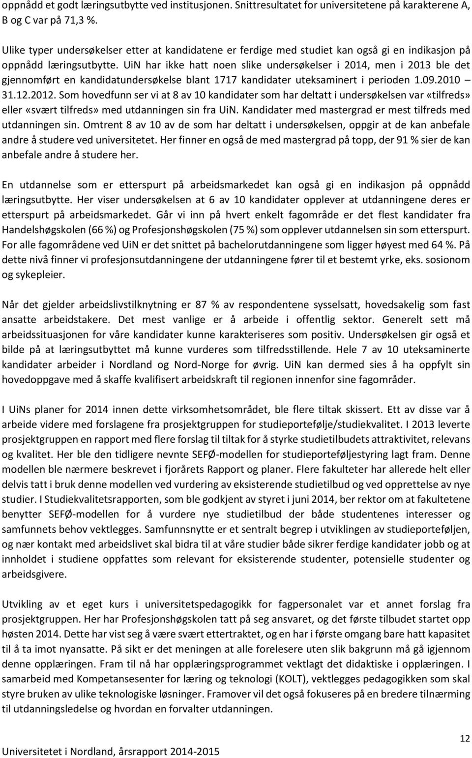 UiN har ikke hatt noen slike undersøkelser i 2014, men i 2013 ble det gjennomført en kandidatundersøkelse blant 1717 kandidater uteksaminert i perioden 1.09.2010 31.12.2012.