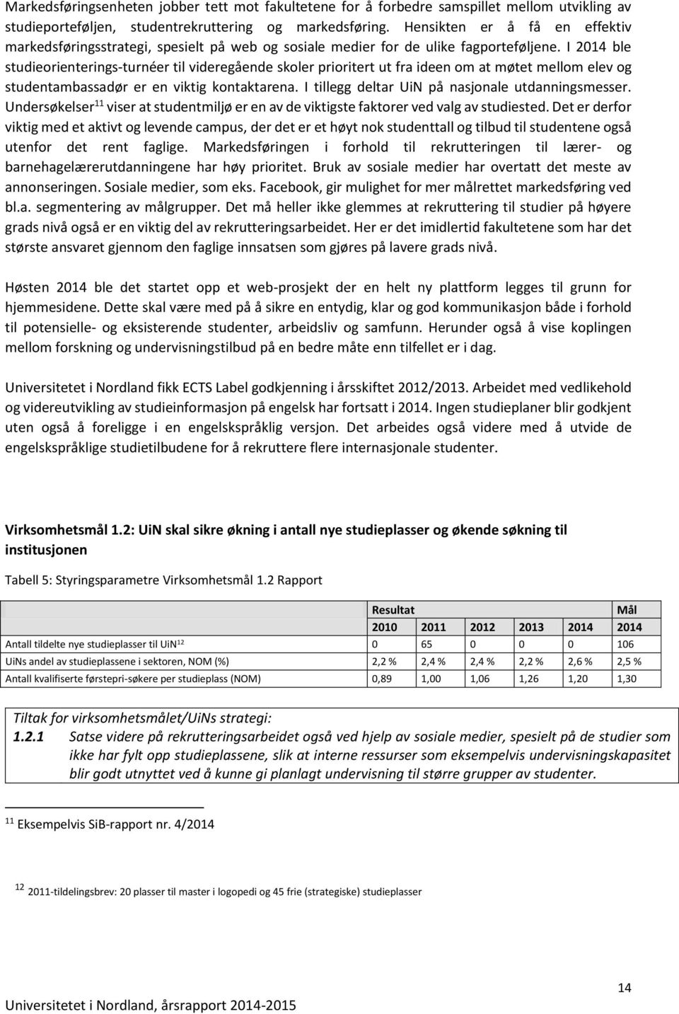 I 2014 ble studieorienterings-turnéer til videregående skoler prioritert ut fra ideen om at møtet mellom elev og studentambassadør er en viktig kontaktarena.