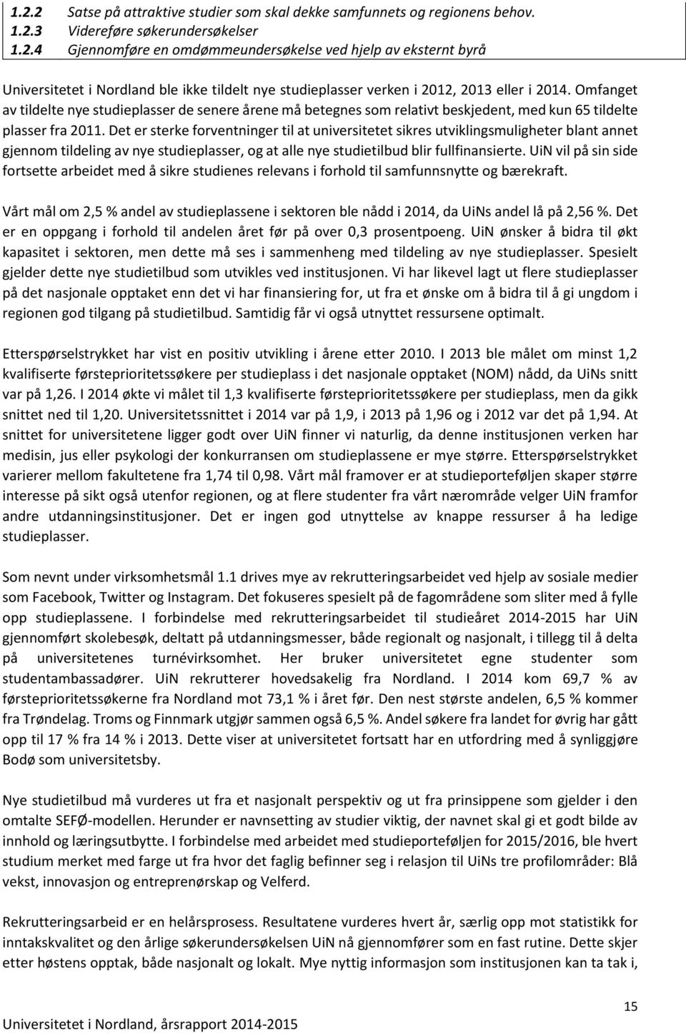 Omfanget av tildelte nye studieplasser de senere årene må betegnes som relativt beskjedent, med kun 65 tildelte plasser fra 2011.