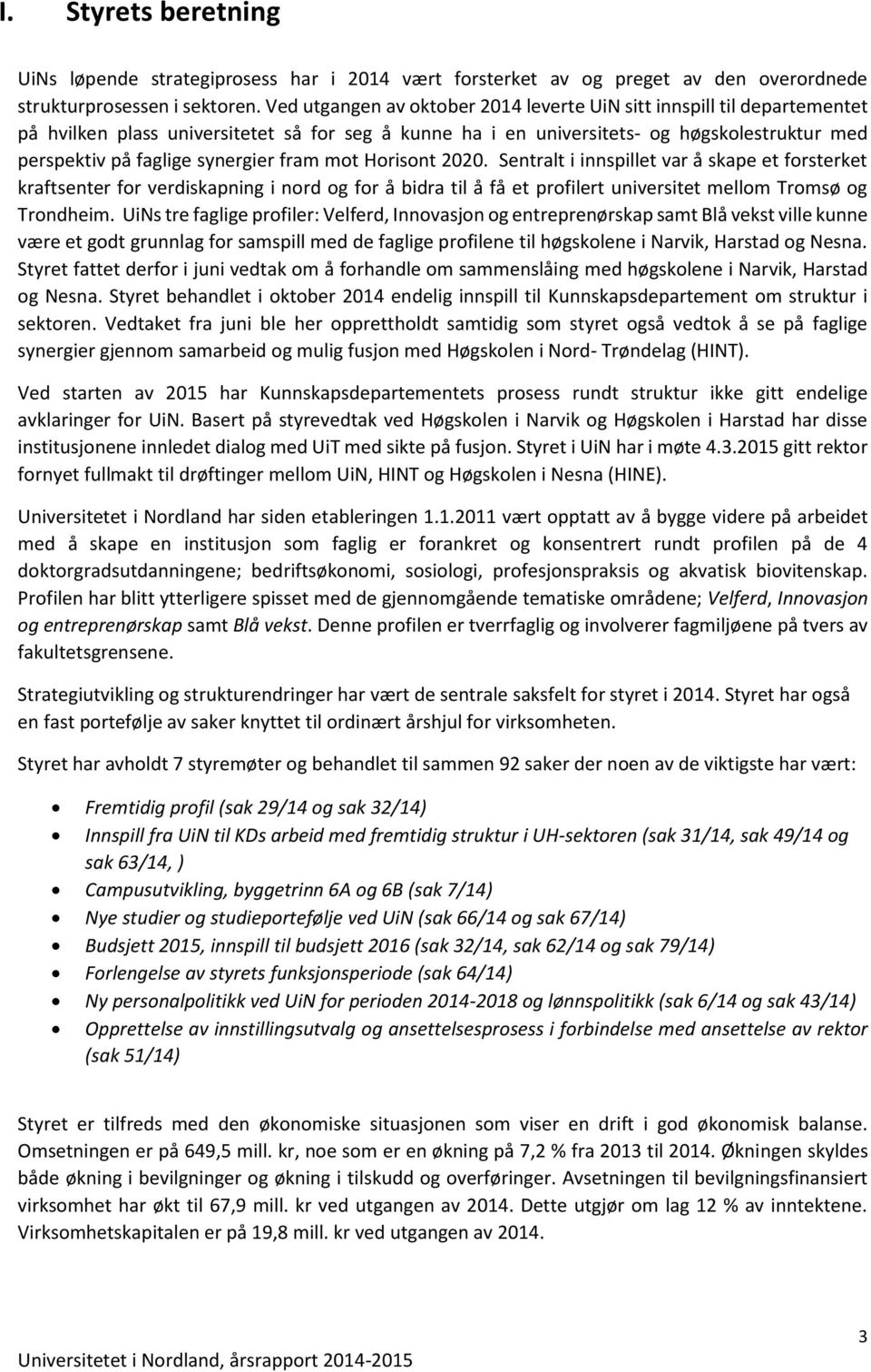 synergier fram mot Horisont 2020. Sentralt i innspillet var å skape et forsterket kraftsenter for verdiskapning i nord og for å bidra til å få et profilert universitet mellom Tromsø og Trondheim.