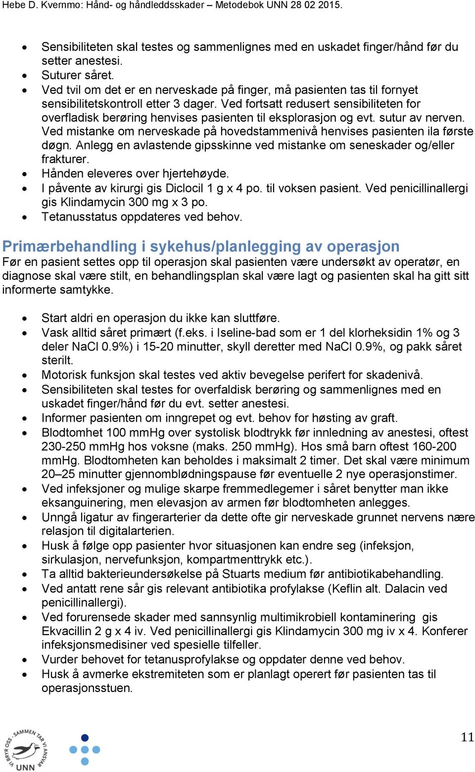 Ved fortsatt redusert sensibiliteten for overfladisk berøring henvises pasienten til eksplorasjon og evt. sutur av nerven.