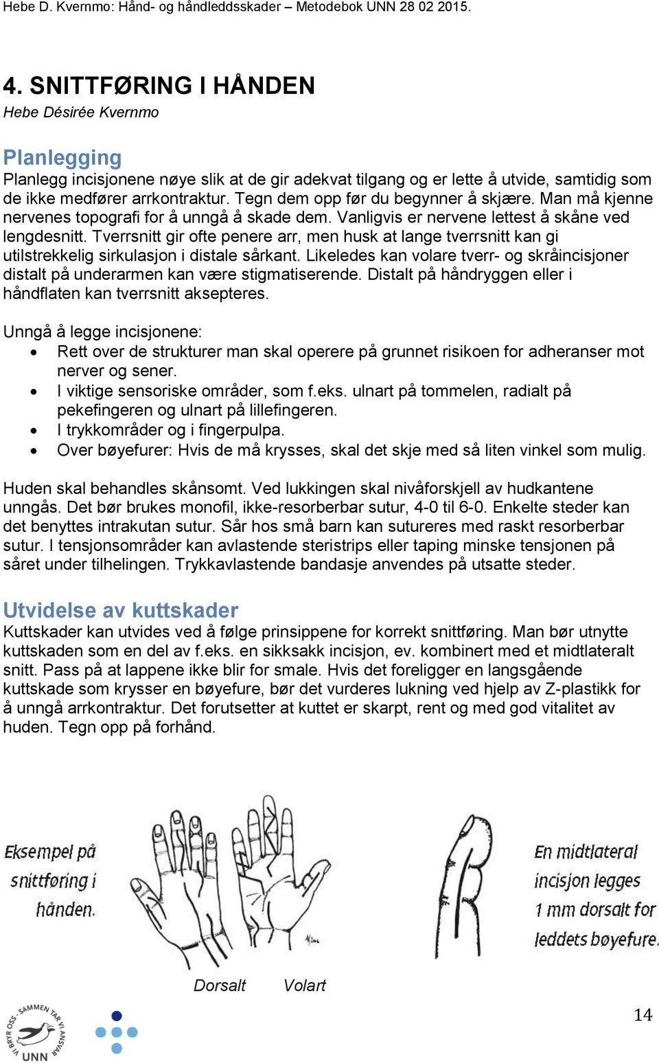 Tverrsnitt gir ofte penere arr, men husk at lange tverrsnitt kan gi utilstrekkelig sirkulasjon i distale sårkant.