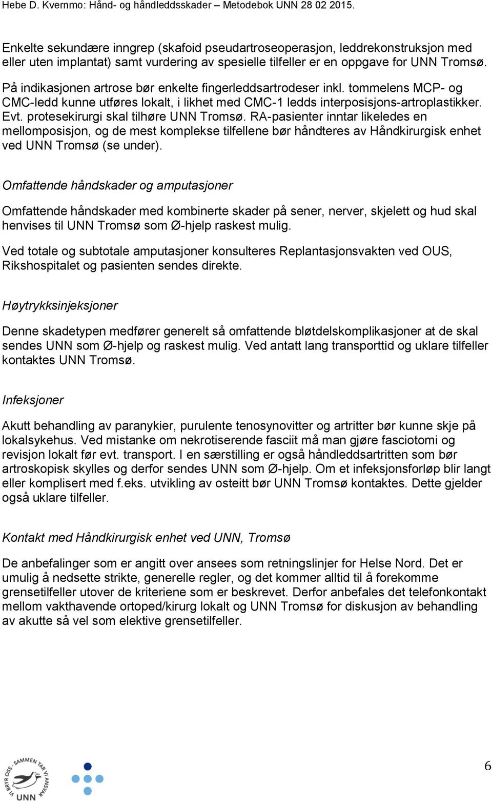 protesekirurgi skal tilhøre UNN Tromsø. RA-pasienter inntar likeledes en mellomposisjon, og de mest komplekse tilfellene bør håndteres av Håndkirurgisk enhet ved UNN Tromsø (se under).