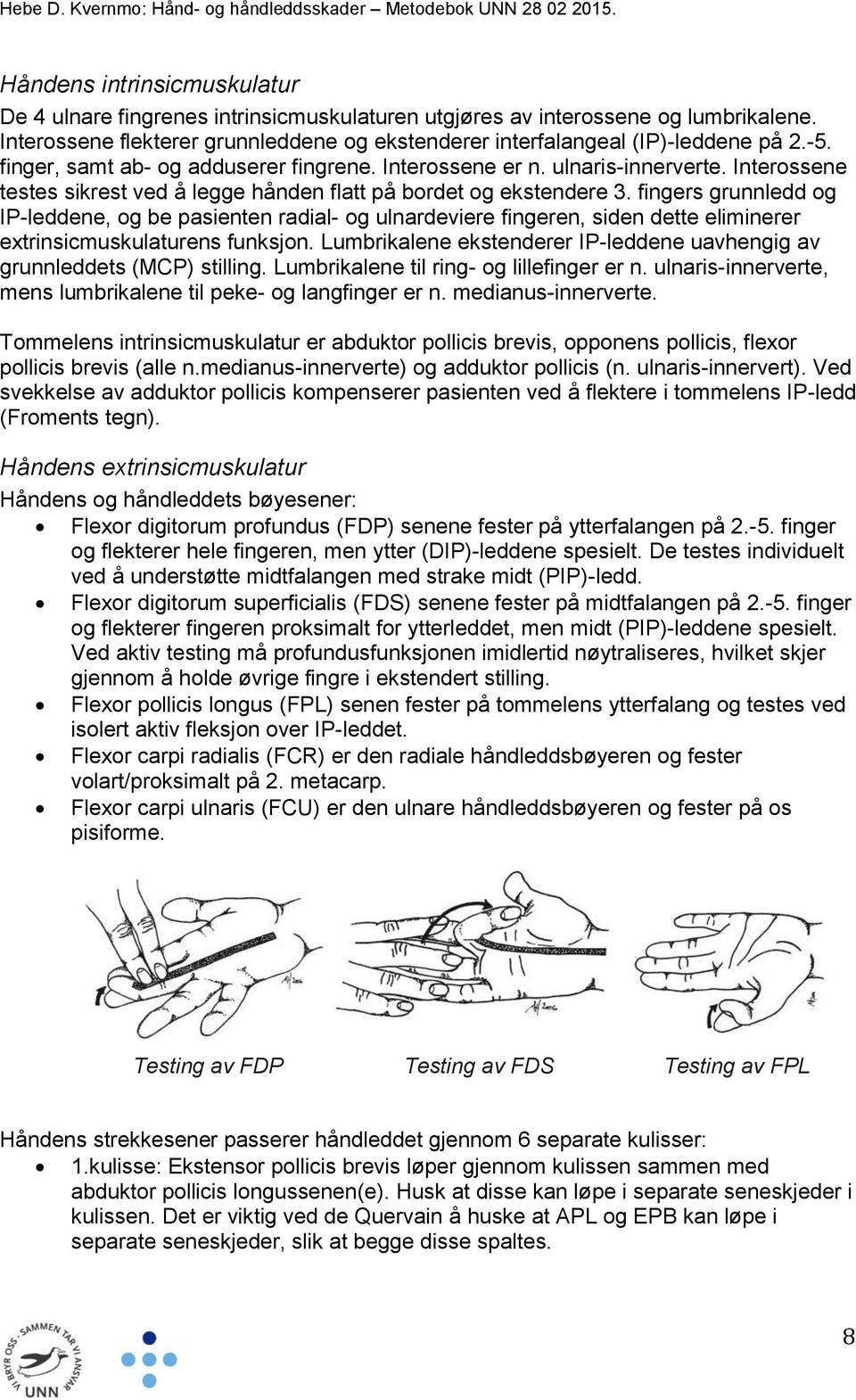 fingers grunnledd og IP-leddene, og be pasienten radial- og ulnardeviere fingeren, siden dette eliminerer extrinsicmuskulaturens funksjon.