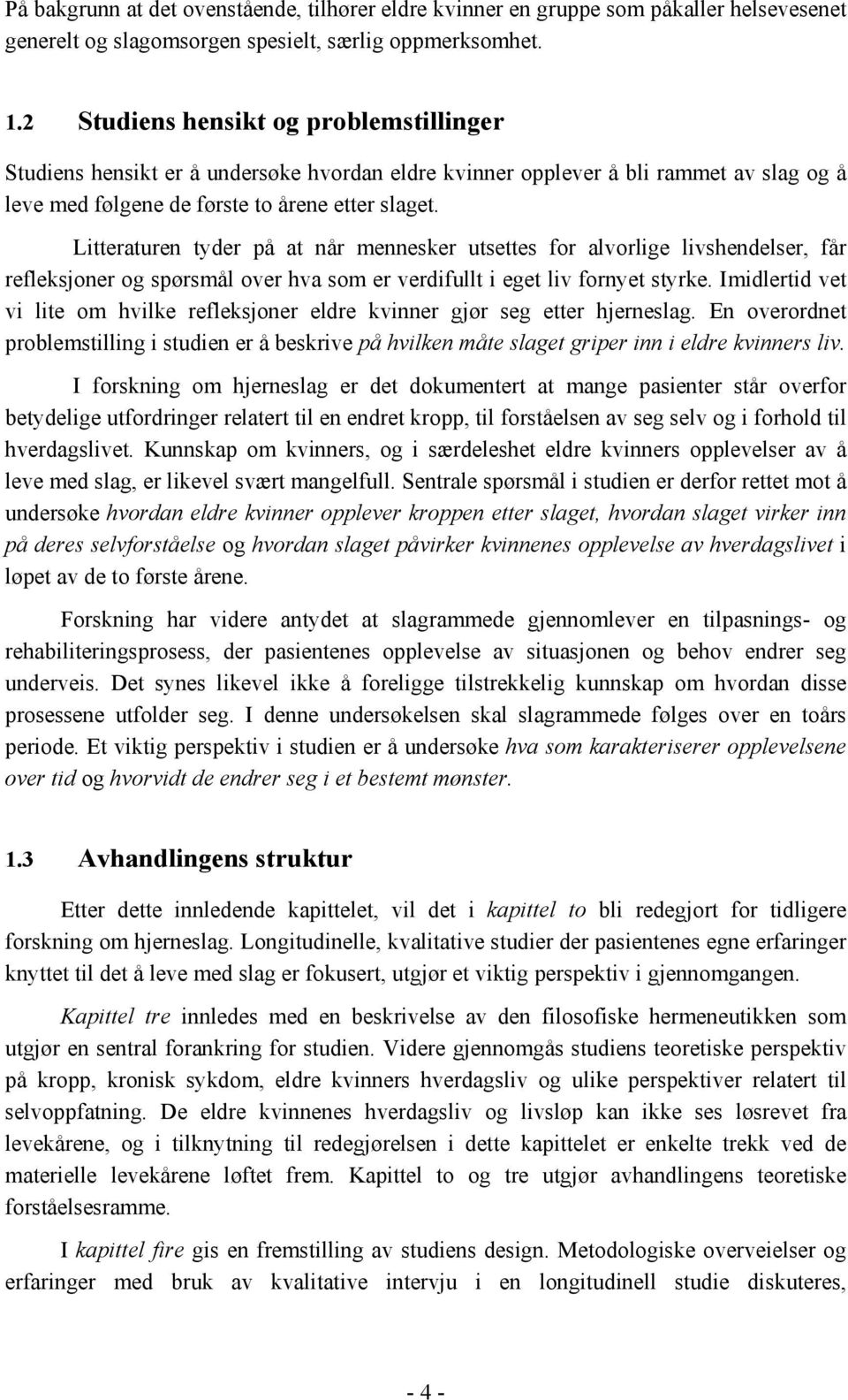 Litteraturen tyder på at når mennesker utsettes for alvorlige livshendelser, får refleksjoner og spørsmål over hva som er verdifullt i eget liv fornyet styrke.