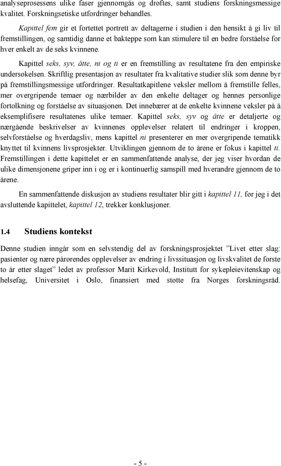 seks kvinnene. Kapittel seks, syv, åtte, ni og ti er en fremstilling av resultatene fra den empiriske undersøkelsen.