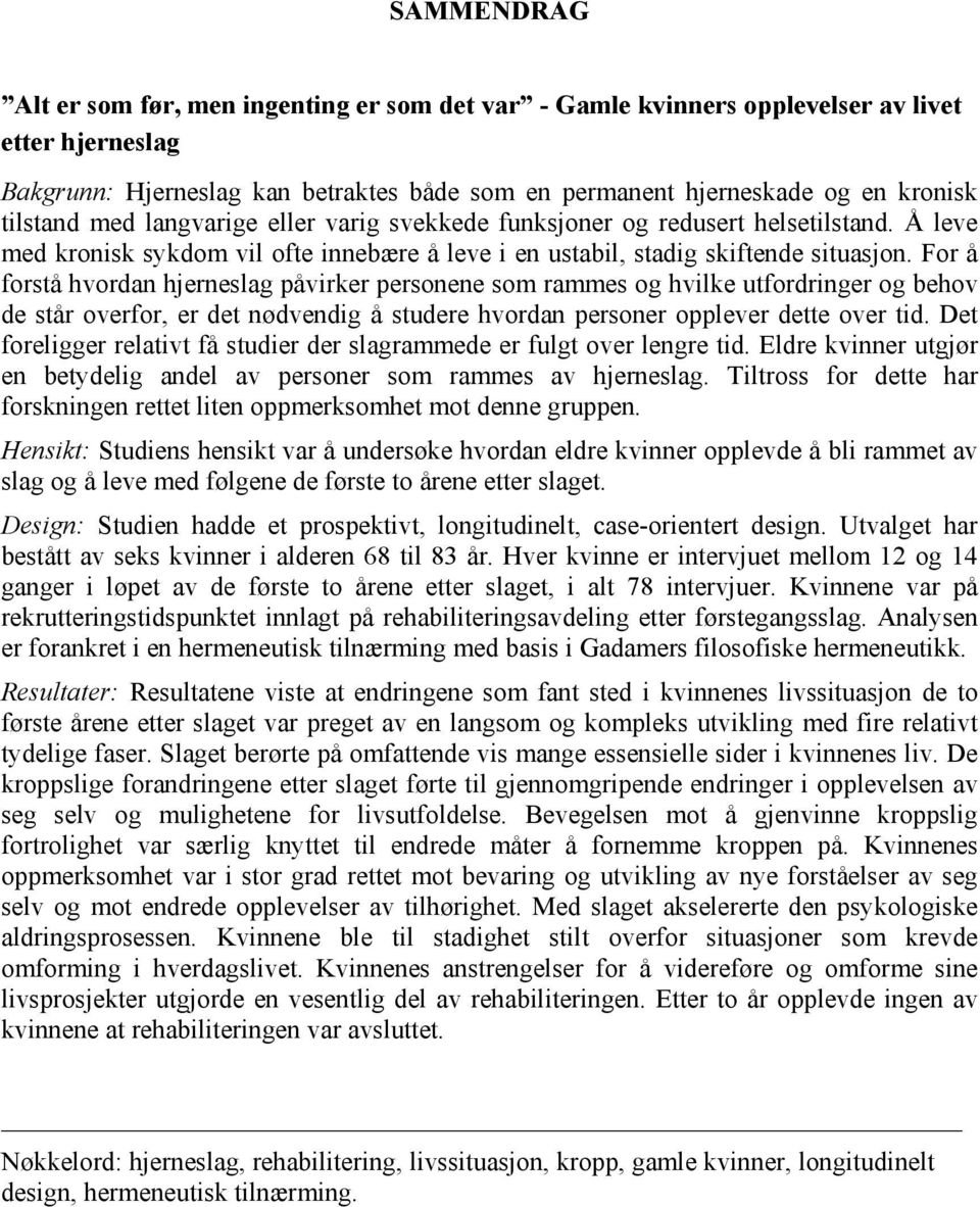 For å forstå hvordan hjerneslag påvirker personene som rammes og hvilke utfordringer og behov de står overfor, er det nødvendig å studere hvordan personer opplever dette over tid.