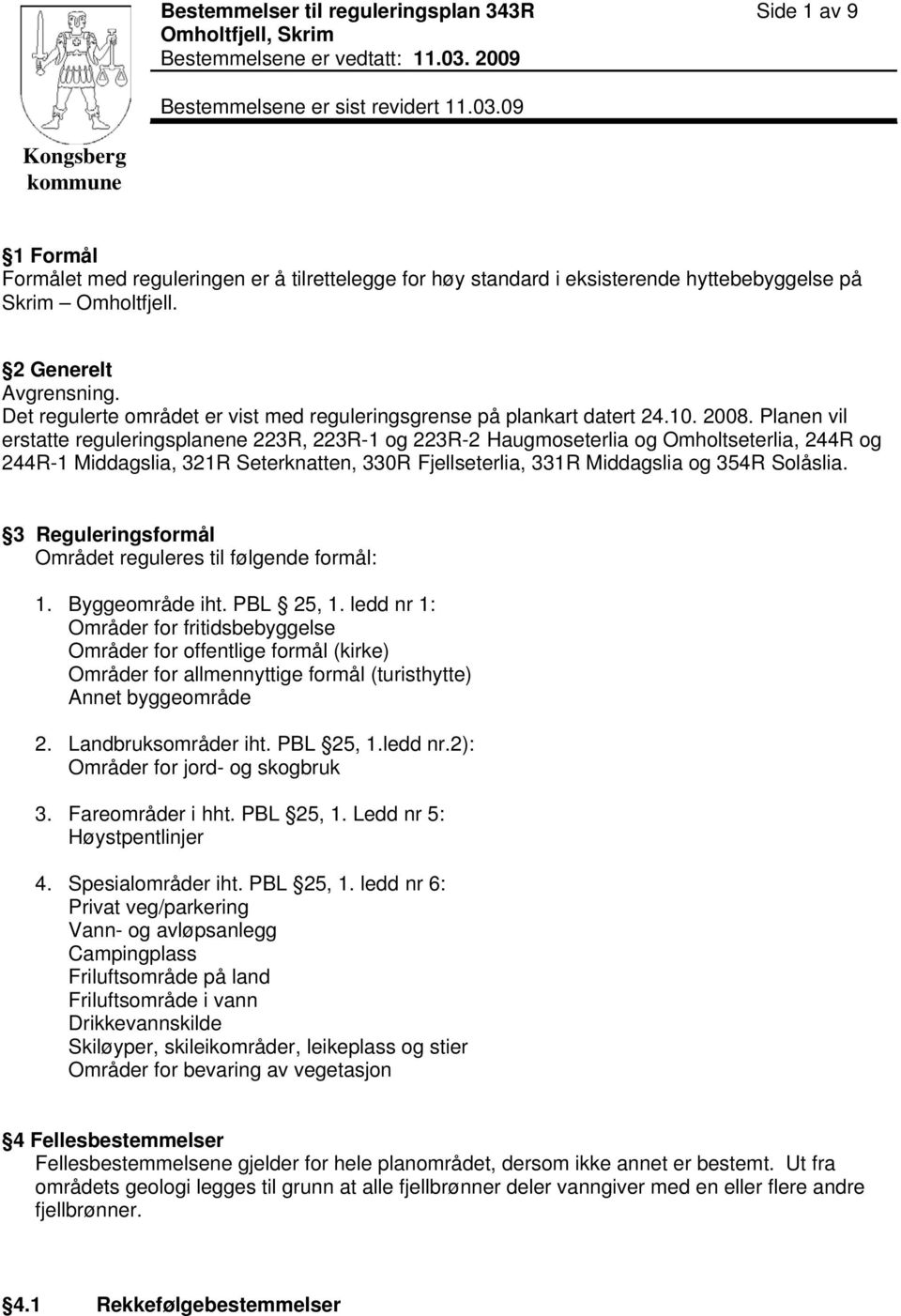 2 Generelt Avgrensning. Det regulerte området er vist med reguleringsgrense på plankart datert 24.10. 2008.