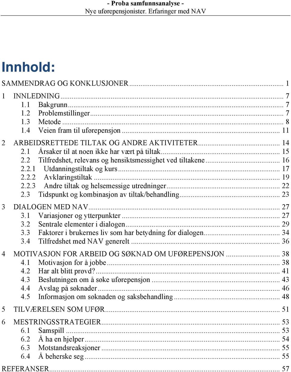 .. 17! 2.2.2! Avklaringstiltak... 19! 2.2.3! Andre tiltak og helsemessige utredninger... 22! 2.3! Tidspunkt og kombinasjon av tiltak/behandling... 23! 3! DIALOGEN MED NAV... 27! 3.1! Variasjoner og ytterpunkter.