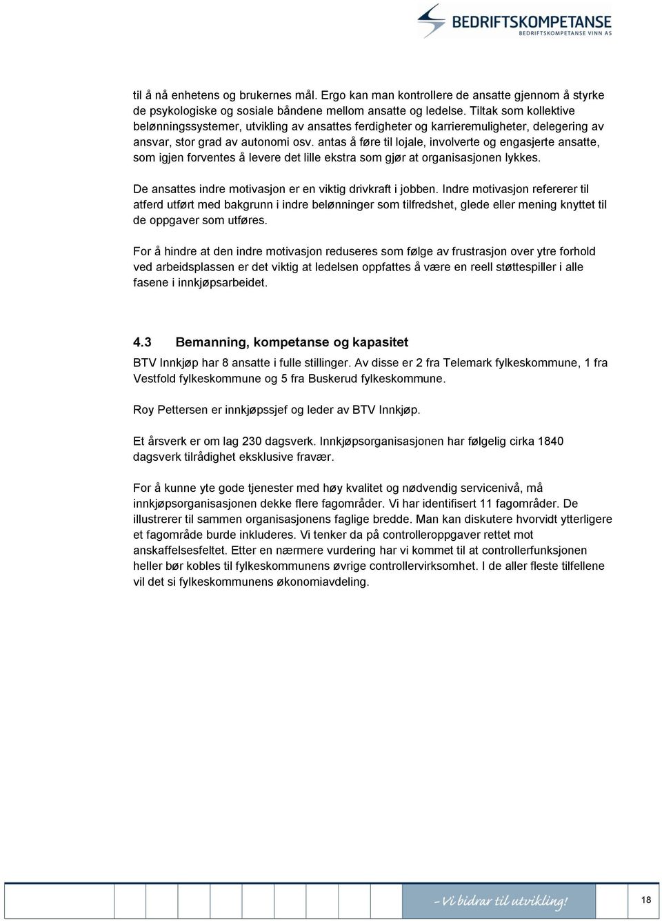 antas å føre til lojale, involverte og engasjerte ansatte, som igjen forventes å levere det lille ekstra som gjør at organisasjonen lykkes.