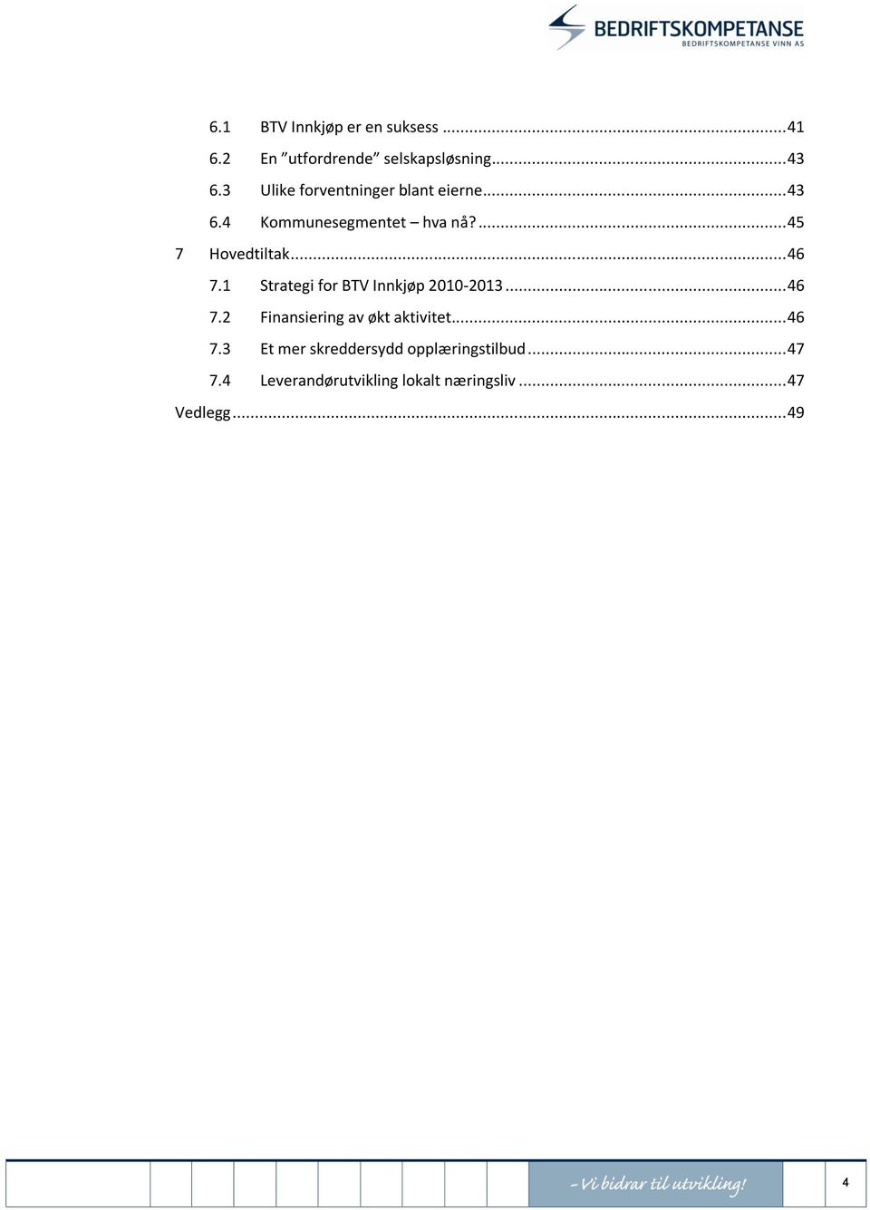 .. 46 7.1 Strategi for BTV Innkjøp 2010-2013... 46 7.2 Finansiering av økt aktivitet... 46 7.3 Et mer skreddersydd opplæringstilbud.