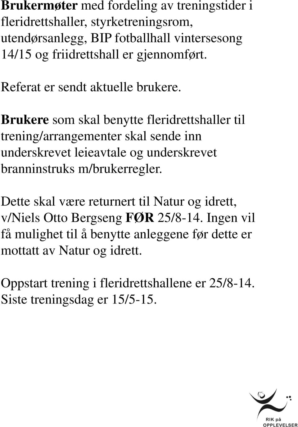 Brukere som skal benytte fleridrettshaller til trening/arrangementer skal sende inn underskrevet leieavtale og underskrevet branninstruks