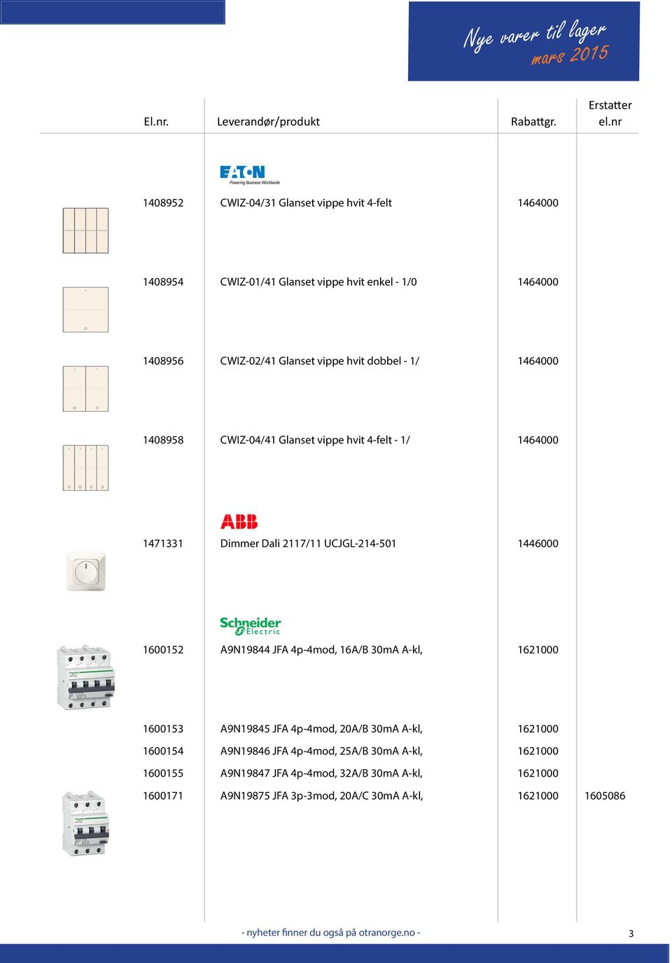 1600152 A9N19844 JFA 4p-4mod, 16A/B 30mA A-kl, 1621000 1600153 A9N19845 JFA 4p-4mod, 20A/B 30mA A-kl, 1621000 1600154 A9N19846 JFA 4p-4mod,