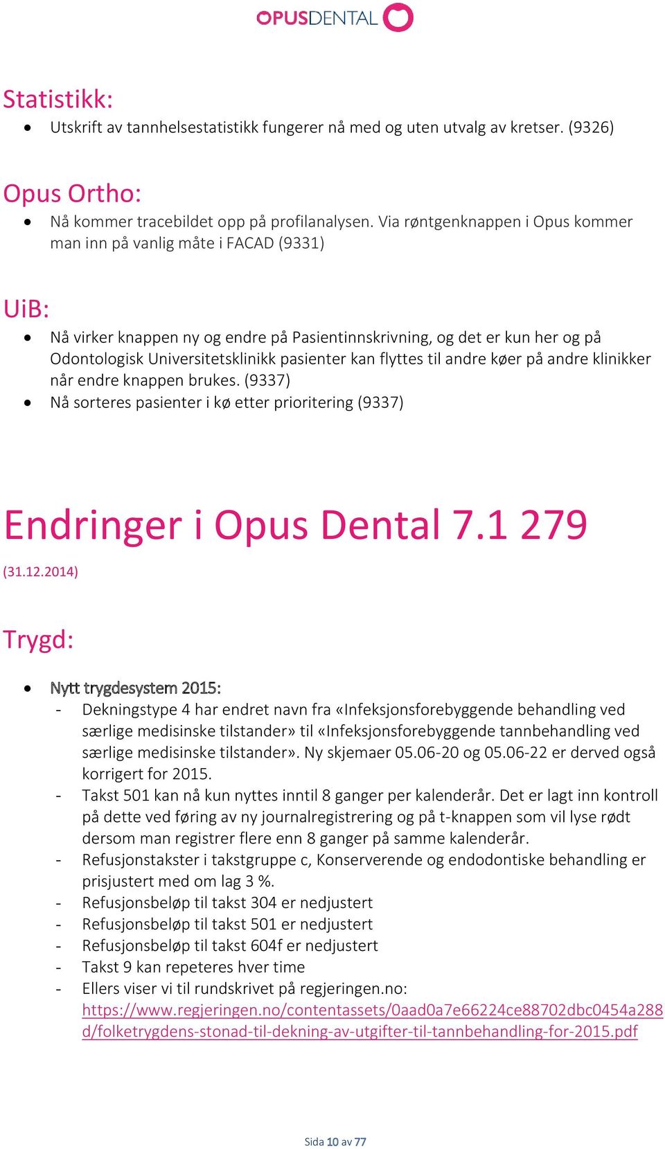 flyttes til andre køer på andre klinikker når endre knappen brukes. (9337) Nå sorteres pasienter i kø etter prioritering (9337) Endringer i Opus Dental 7.1 279 (31.12.