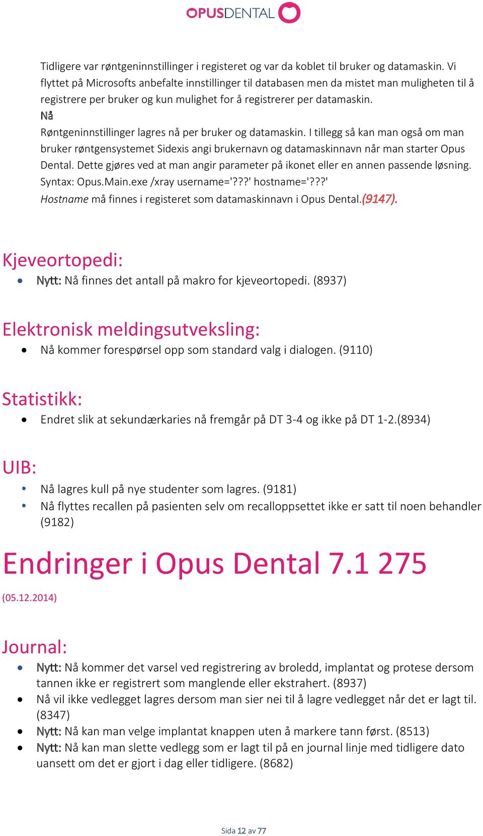 Nå Røntgeninnstillinger lagres nå per bruker og datamaskin. I tillegg så kan man også om man bruker røntgensystemet Sidexis angi brukernavn og datamaskinnavn når man starter Opus Dental.