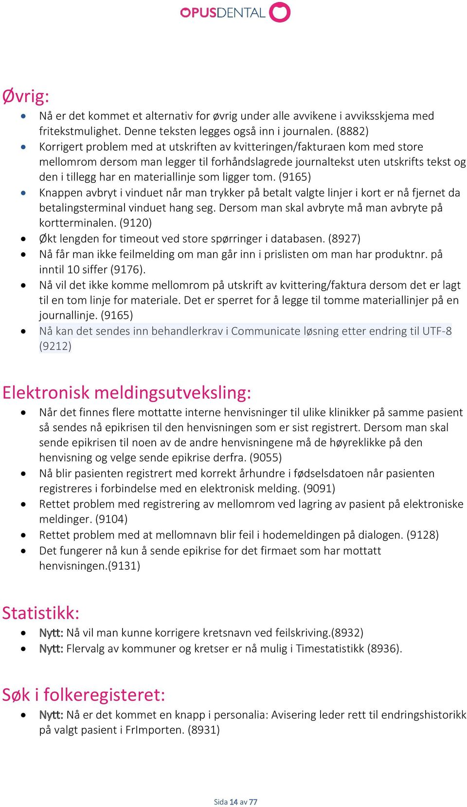 materiallinje som ligger tom. (9165) Knappen avbryt i vinduet når man trykker på betalt valgte linjer i kort er nå fjernet da betalingsterminal vinduet hang seg.