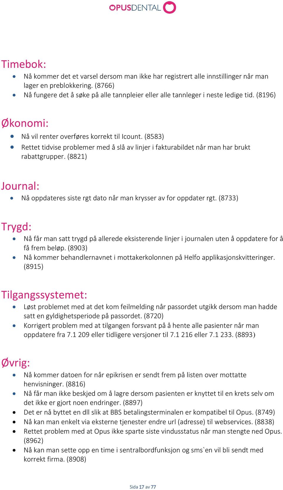 (8583) Rettet tidvise problemer med å slå av linjer i fakturabildet når man har brukt rabattgrupper. (8821) Journal: Nå oppdateres siste rgt dato når man krysser av for oppdater rgt.