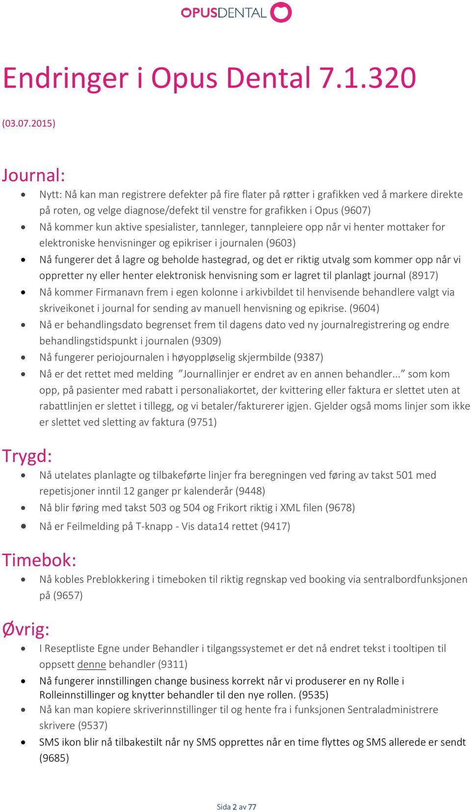 aktive spesialister, tannleger, tannpleiere opp når vi henter mottaker for elektroniske henvisninger og epikriser i journalen (9603) Nå fungerer det å lagre og beholde hastegrad, og det er riktig