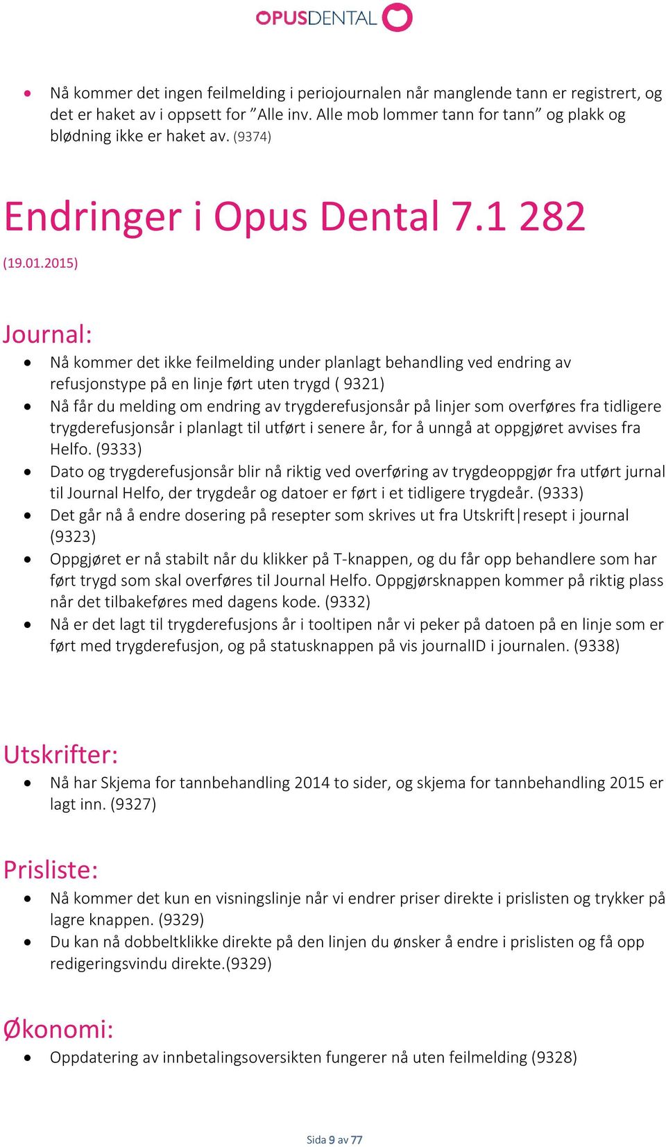 2015) Journal: Nå kommer det ikke feilmelding under planlagt behandling ved endring av refusjonstype på en linje ført uten trygd ( 9321) Nå får du melding om endring av trygderefusjonsår på linjer