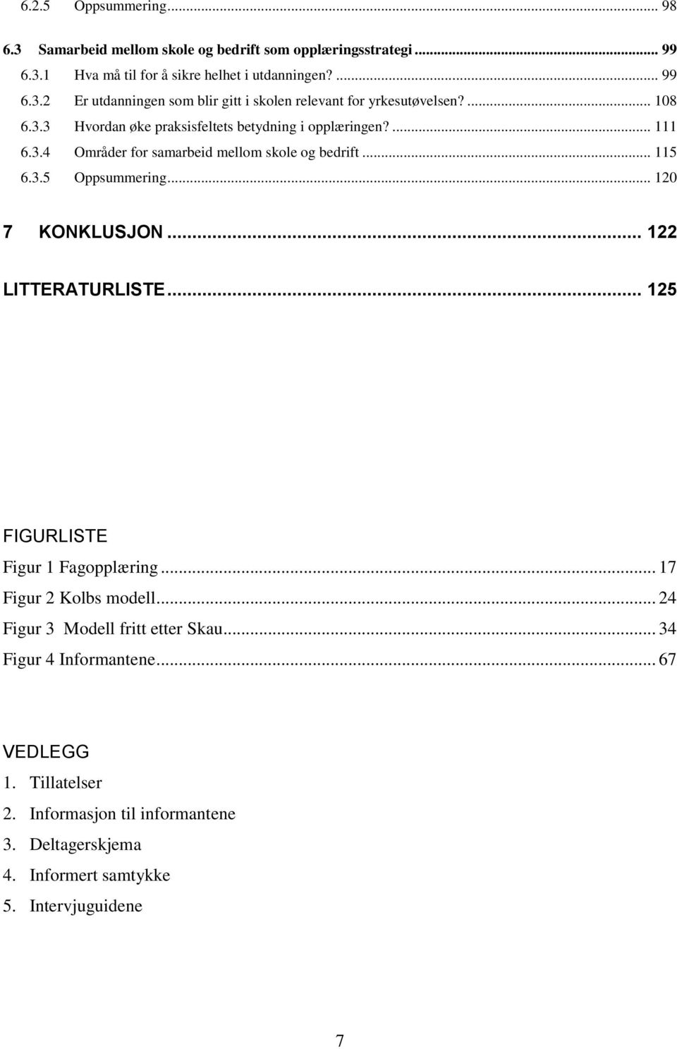 .. 120 7 KONKLUSJON... 122 LITTERATURLISTE... 125 FIGURLISTE Figur 1 Fagopplæring... 17 Figur 2 Kolbs modell... 24 Figur 3 Modell fritt etter Skau.