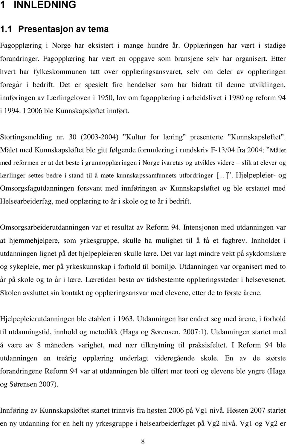 Det er spesielt fire hendelser som har bidratt til denne utviklingen, innføringen av Lærlingeloven i 1950, lov om fagopplæring i arbeidslivet i 1980 og reform 94 i 1994.