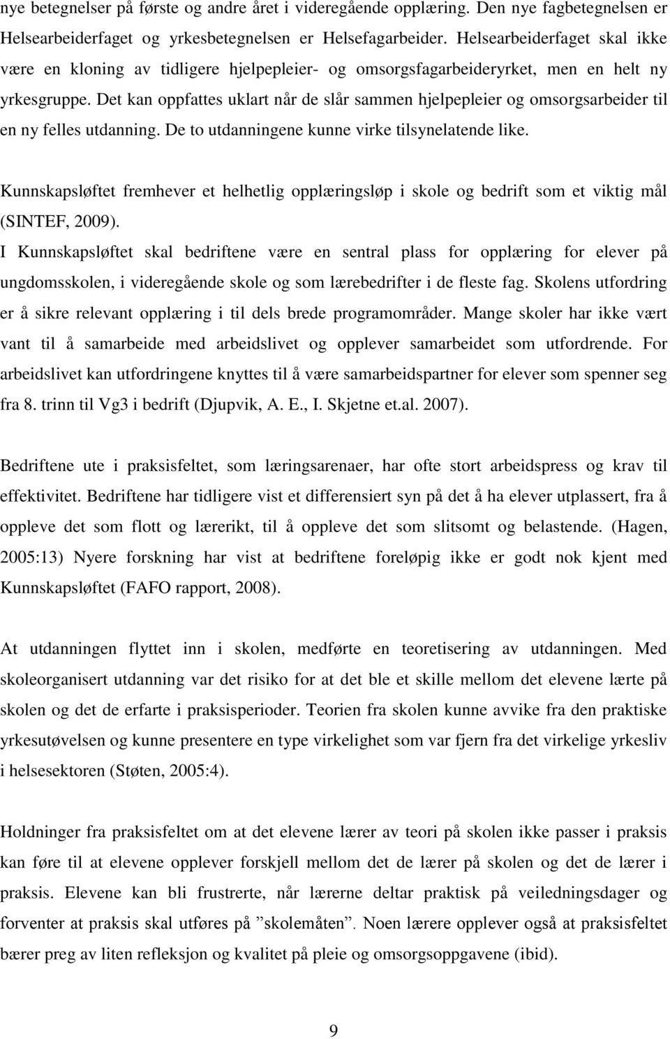 Det kan oppfattes uklart når de slår sammen hjelpepleier og omsorgsarbeider til en ny felles utdanning. De to utdanningene kunne virke tilsynelatende like.