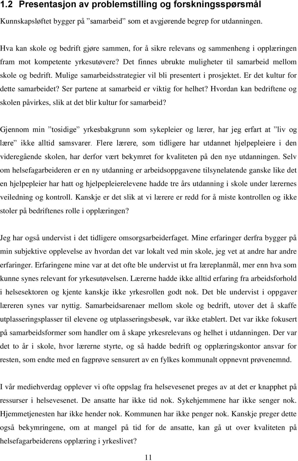 Mulige samarbeidsstrategier vil bli presentert i prosjektet. Er det kultur for dette samarbeidet? Ser partene at samarbeid er viktig for helhet?