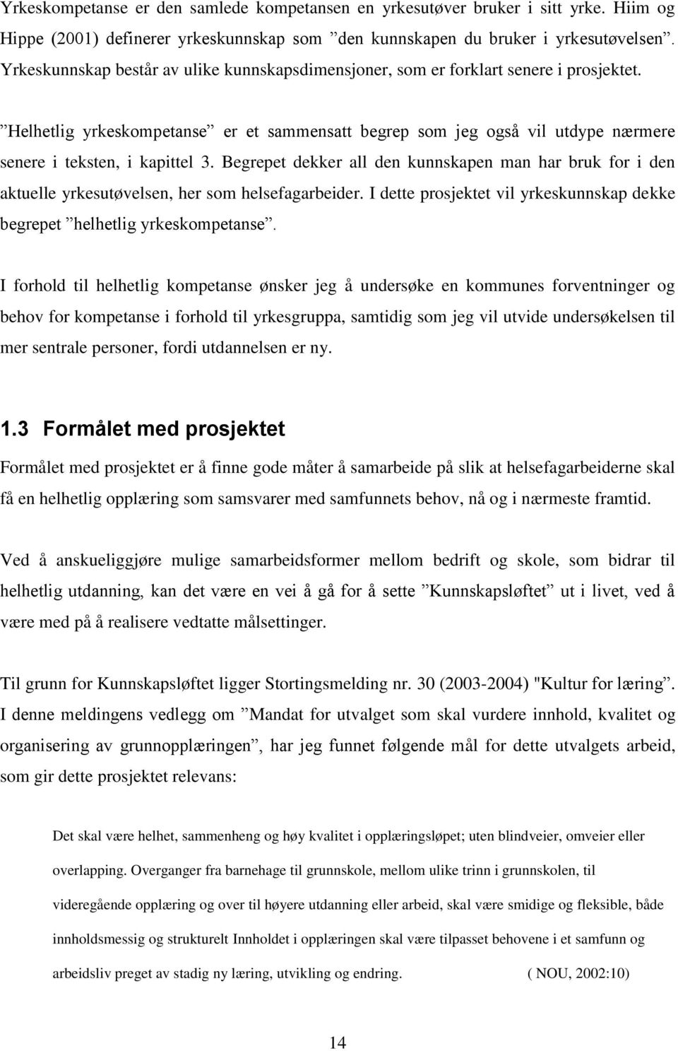 Helhetlig yrkeskompetanse er et sammensatt begrep som jeg også vil utdype nærmere senere i teksten, i kapittel 3.