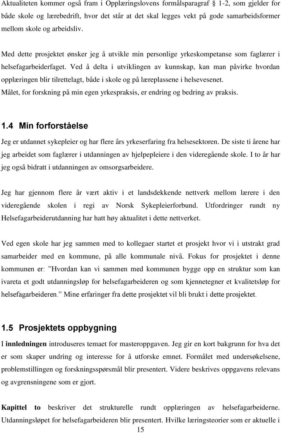 Ved å delta i utviklingen av kunnskap, kan man påvirke hvordan opplæringen blir tilrettelagt, både i skole og på læreplassene i helsevesenet.