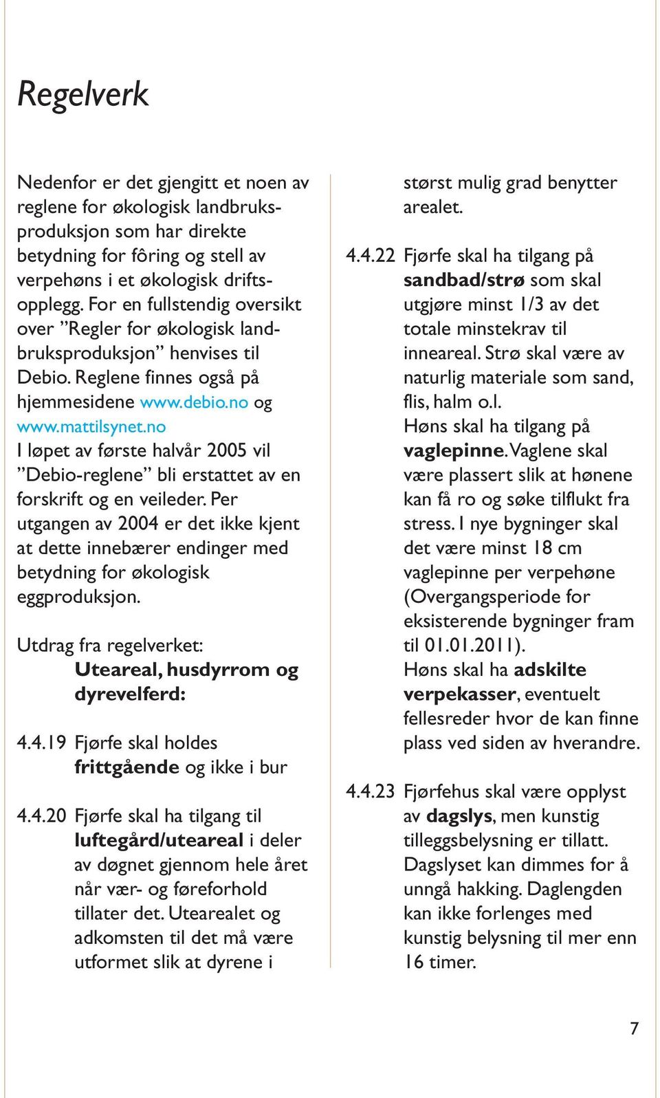 no I løpet av første halvår 2005 vil Debio-reglene bli erstattet av en forskrift og en veileder.