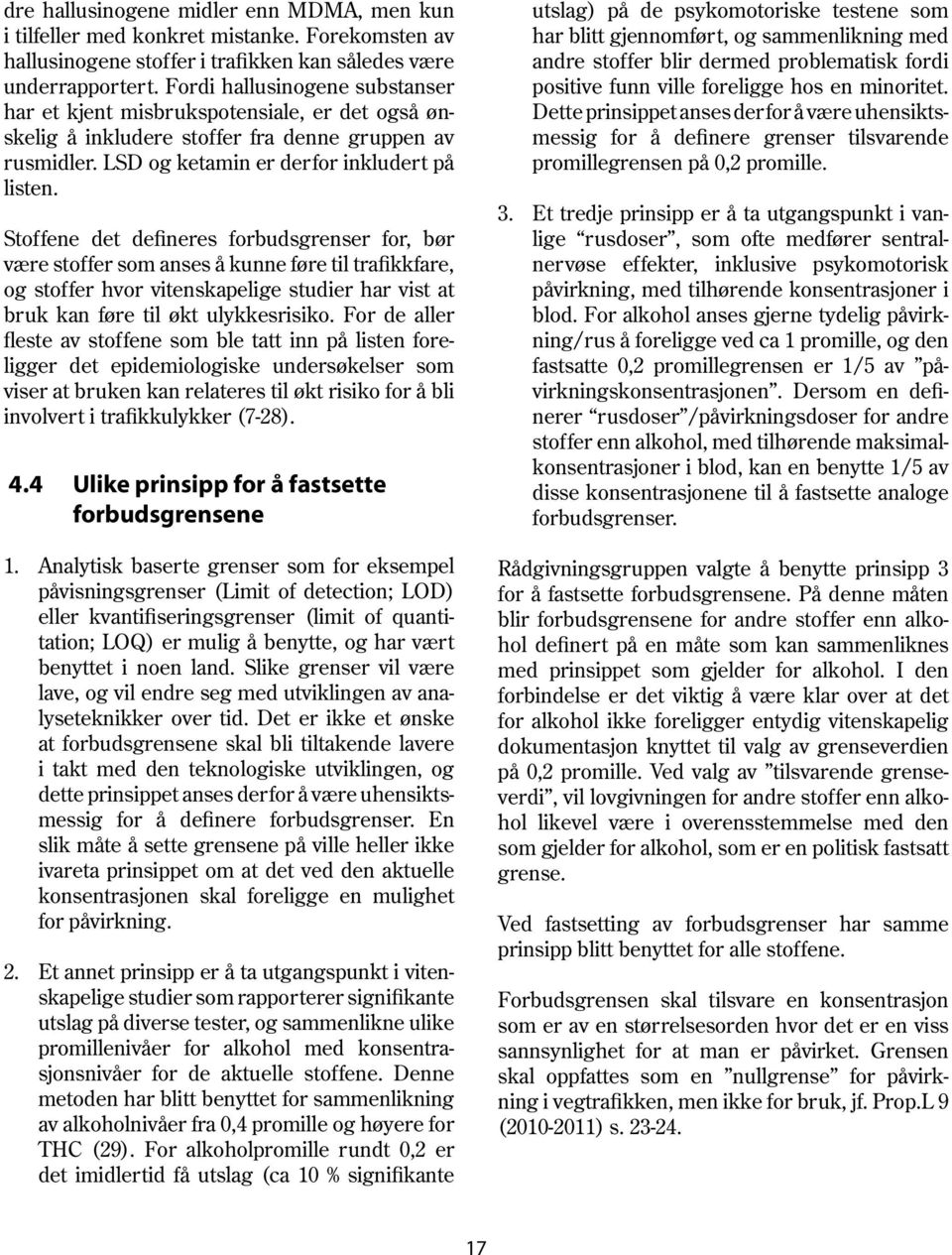 Stoffene det defineres forbudsgrenser for, bør være stoffer som anses å kunne føre til trafikkfare, og stoffer hvor vitenskapelige studier har vist at bruk kan føre til økt ulykkesrisiko.