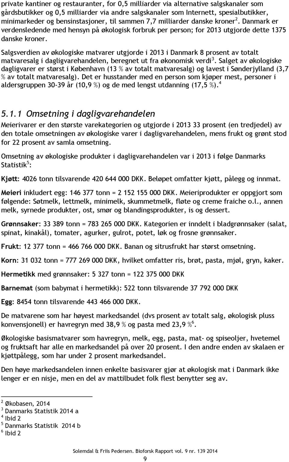 Salgsverdien av økologiske matvarer utgjorde i 2013 i Danmark 8 prosent av totalt matvaresalg i dagligvarehandelen, beregnet ut fra økonomisk verdi 3.