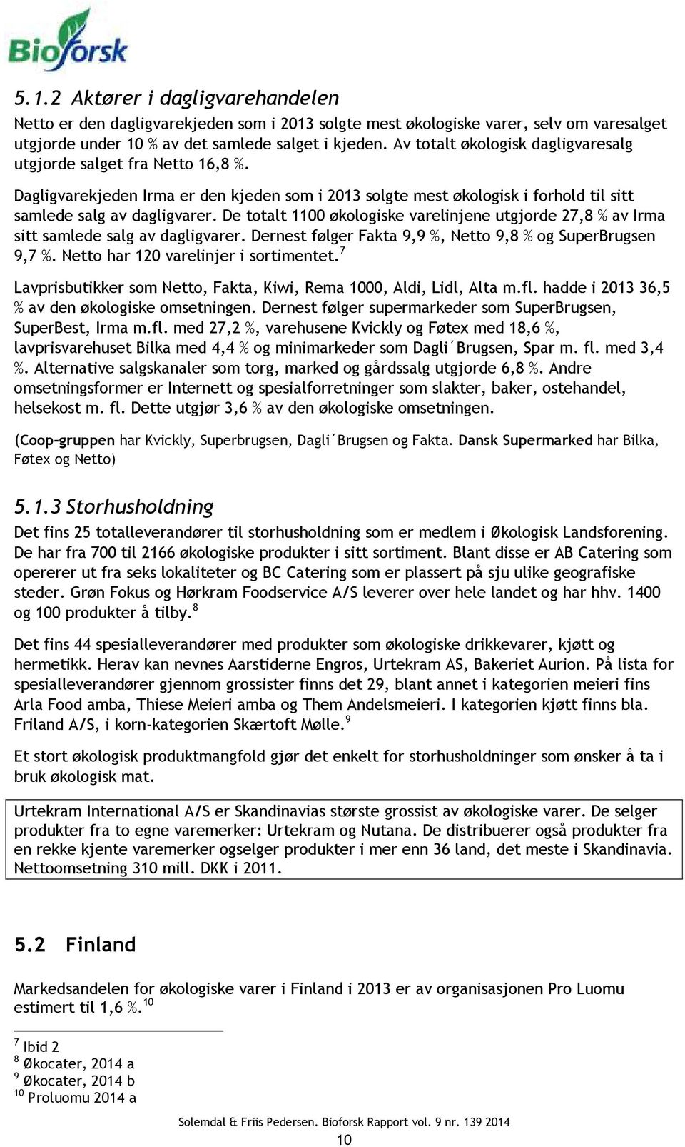 De totalt 1100 økologiske varelinjene utgjorde 27,8 % av Irma sitt samlede salg av dagligvarer. Dernest følger Fakta 9,9 %, Netto 9,8 % og SuperBrugsen 9,7 %. Netto har 120 varelinjer i sortimentet.