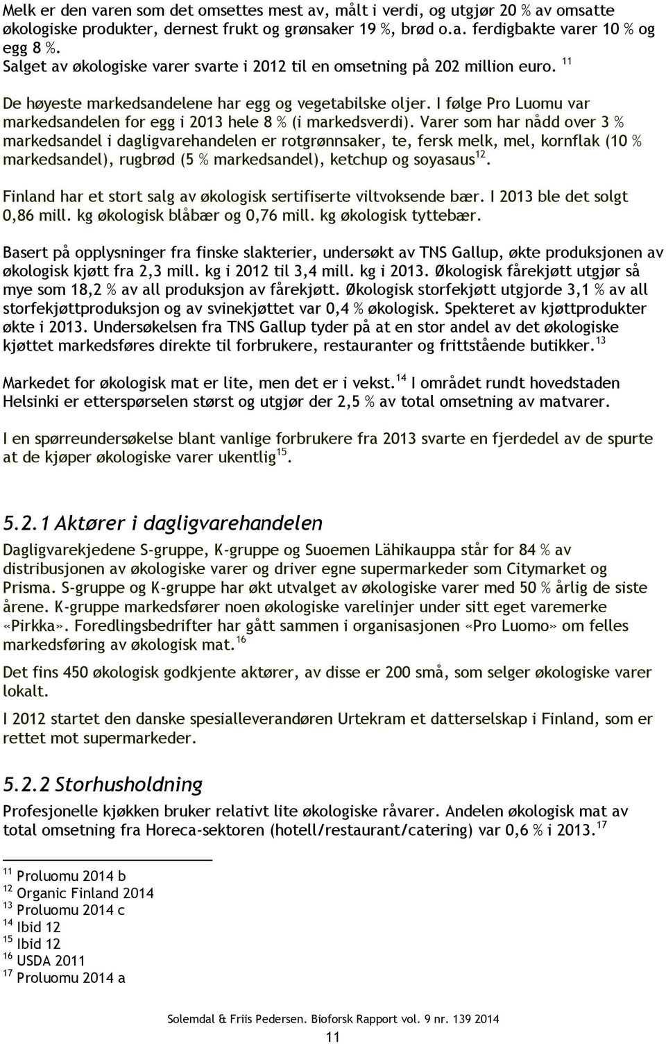 I følge Pro Luomu var markedsandelen for egg i 2013 hele 8 % (i markedsverdi).