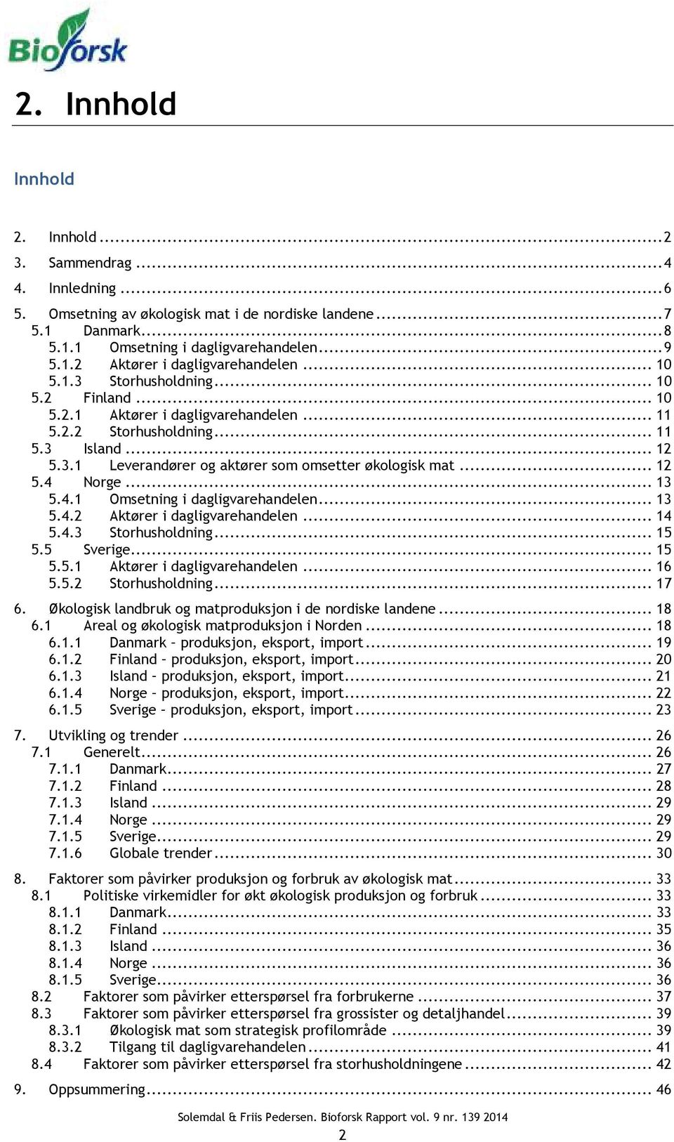 .. 12 5.4 Norge... 13 5.4.1 Omsetning i dagligvarehandelen... 13 5.4.2 Aktører i dagligvarehandelen... 14 5.4.3 Storhusholdning... 15 5.5 Sverige... 15 5.5.1 Aktører i dagligvarehandelen... 16 5.5.2 Storhusholdning.