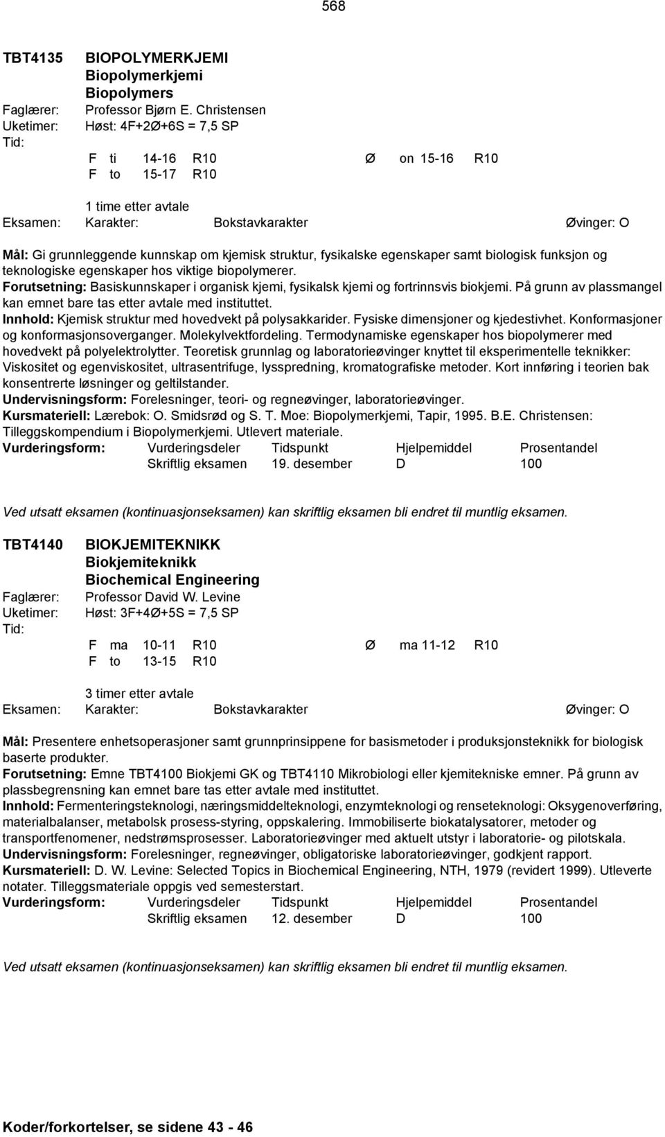 og teknologiske egenskaper hos viktige biopolymerer. Forutsetning: Basiskunnskaper i organisk kjemi, fysikalsk kjemi og fortrinnsvis biokjemi.