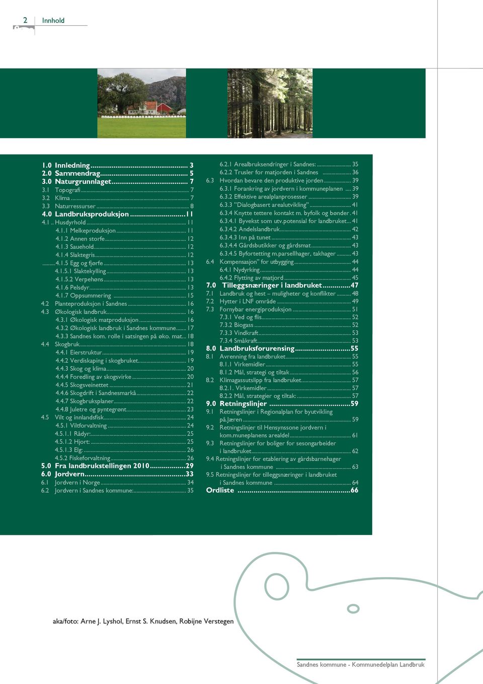 2 Planteproduksjon i Sandnes... 16 4.3 Økologisk landbruk... 16.4.3.1 Økologisk matproduksjon... 16.4.3.2 Økologisk landbruk i Sandnes kommune... 17.4.3.3 Sandnes kom. rolle i satsingen på øko. mat... 18 4.