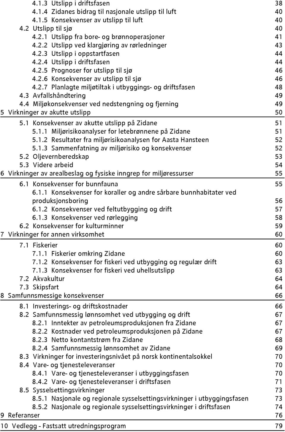 3 Avfallshåndtering 49 4.4 Miljøkonsekvenser ved nedstengning og fjerning 49 5 Virkninger av akutte utslipp 50 5.1 Konsekvenser av akutte utslipp på Zidane 51 5.1.1 Miljørisikoanalyser for letebrønnene på Zidane 51 5.