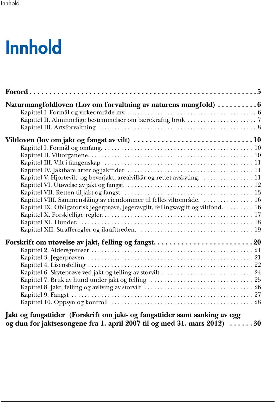 ..11 Kapittel IV. Jaktbare arter og jakttider...11 Kapittel V. Hjortevilt- og beverjakt, arealvilkår og rettet avskyting....11 Kapittel VI. Utøvelse av jakt og fangst....12 Kapittel VII.